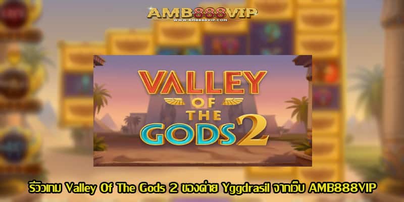 Valley Of The Gods 2 รีวิวเกมสล็อตของค่าย Yggdrasil