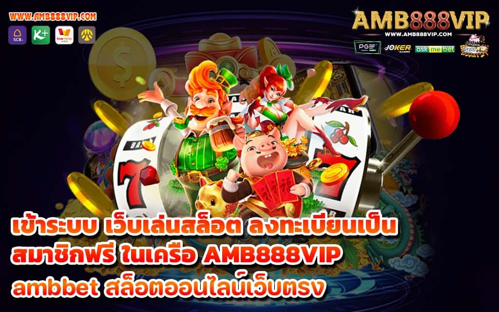 เข้าระบบ เว็บเล่นสล็อต ลงทะเบียนเป็นสมาชิกฟรี ในเครือ AMB888VIP-1