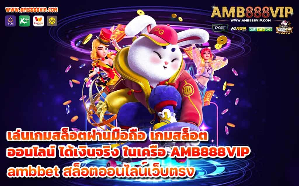 เล่นเกมสล็อตผ่านมือถือ เกมสล็อต ออนไลน์ ได้เงินจริง ในเครือ AMB888VIP