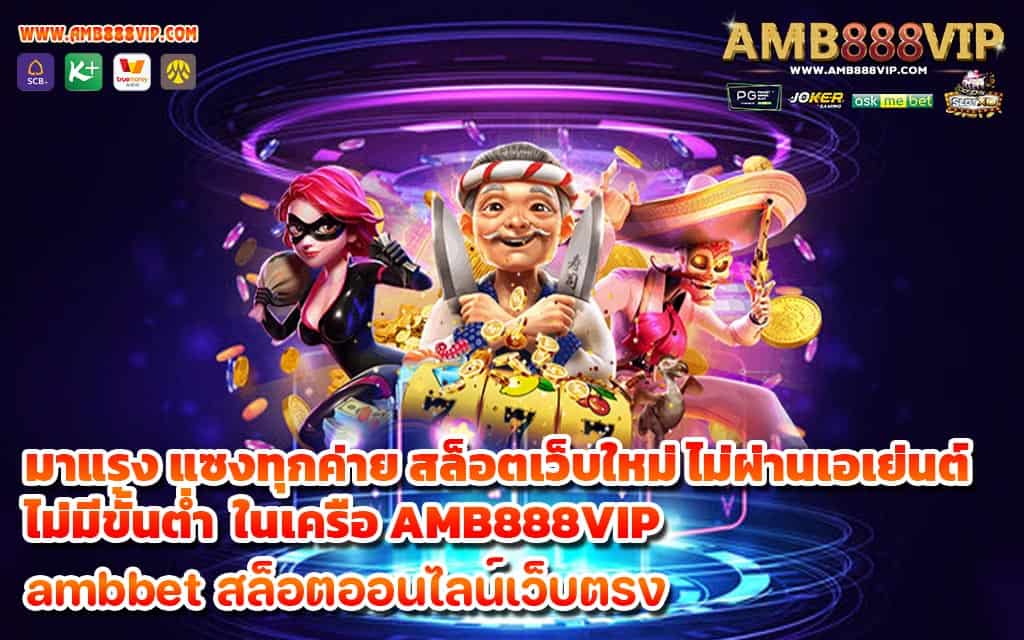 มาแรง แซงทุกค่าย สล็อตเว็บใหม่ ไม่ผ่านเอเย่นต์ไม่มีขั้นต่ำ ในเครือ AMB888VIP - 1