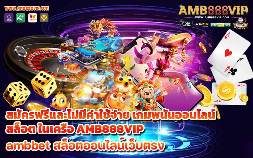 สมัครฟรีและไม่มีค่าใช้จ่าย เกมพนันออนไลน์ สล็อต ในเครือ AMB888VIP