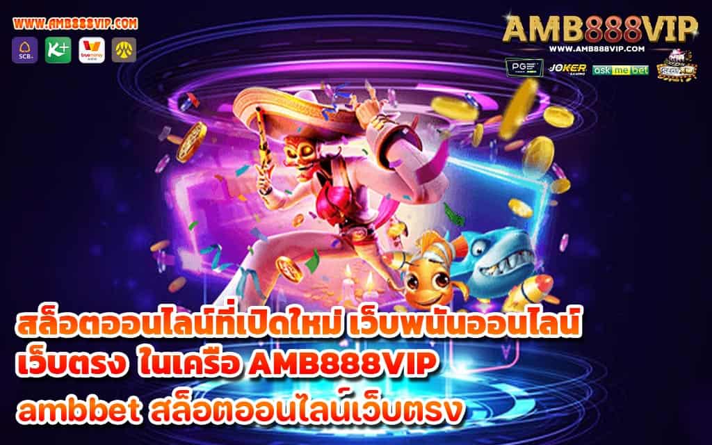 สล็อตออนไลน์ที่เปิดใหม่ เว็บพนันออนไลน์เว็บตรง ในเครือ AMB888VIP