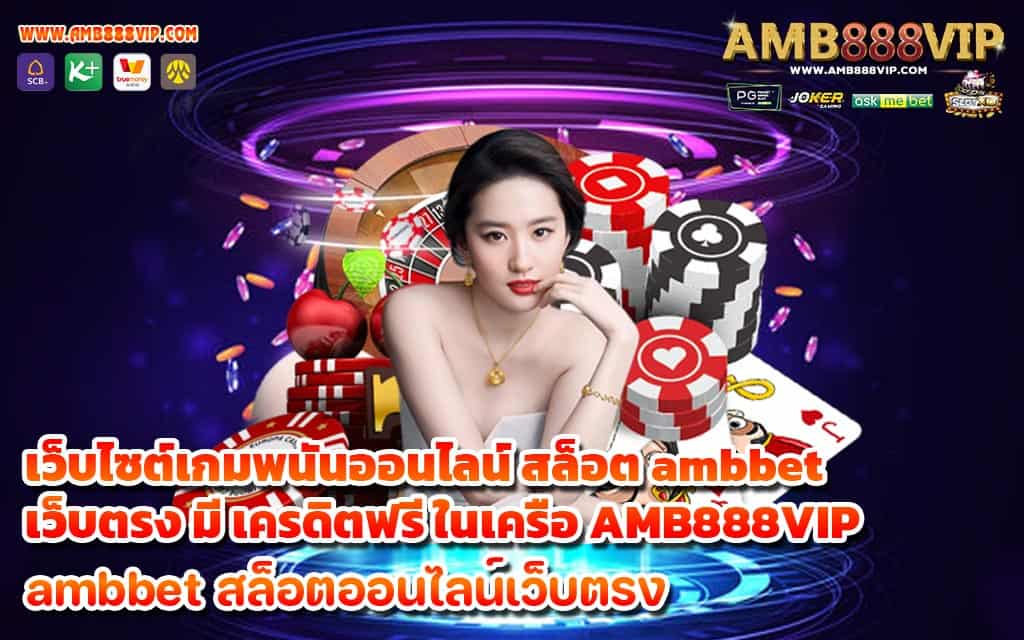 เว็บไซต์เกมพนันออนไลน์ สล็อต ambbet เว็บตรง มี เครดิตฟรี ในเครือ AMB888VIP