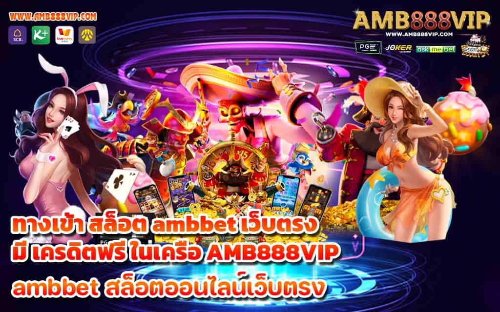 ทางเข้า สล็อต ambbet เว็บตรง มี เครดิตฟรี ในเครือ AMB888VIP - 1