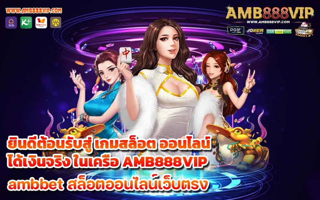 ยินดีต้อนรับสู่ เกมสล็อต ออนไลน์ ได้เงินจริง ในเครือ AMB888VIP - 1