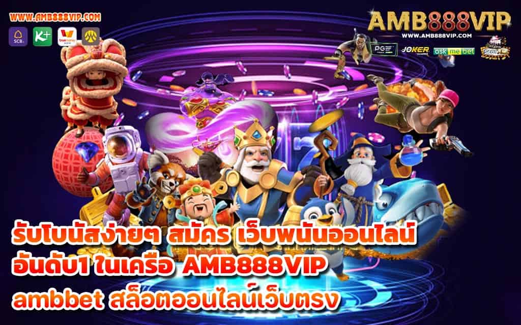 รับโบนัสง่ายๆ สมัคร เว็บพนันออนไลน์อันดับ1 ในเครือ AMB888VIP - 1