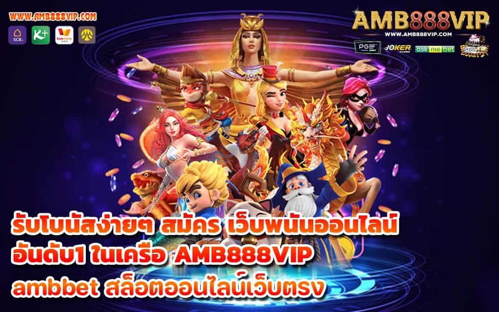 รับโบนัสง่ายๆ สมัคร เว็บพนันออนไลน์อันดับ1 ในเครือ AMB888VIP