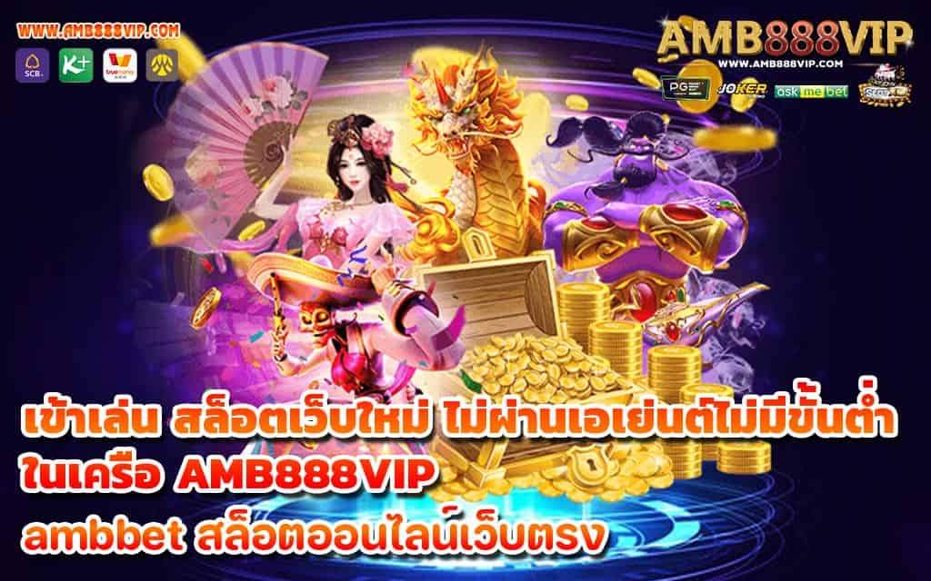 เข้าเล่น สล็อตเว็บใหม่ ไม่ผ่านเอเย่นต์ไม่มีขั้นต่ำ ในเครือ AMB888VIP - 1