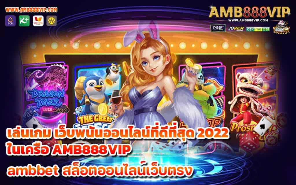 เล่นเกม เว็บพนันออนไลน์ที่ดีที่สุด 2022 ในเครือ AMB888VIP - 1