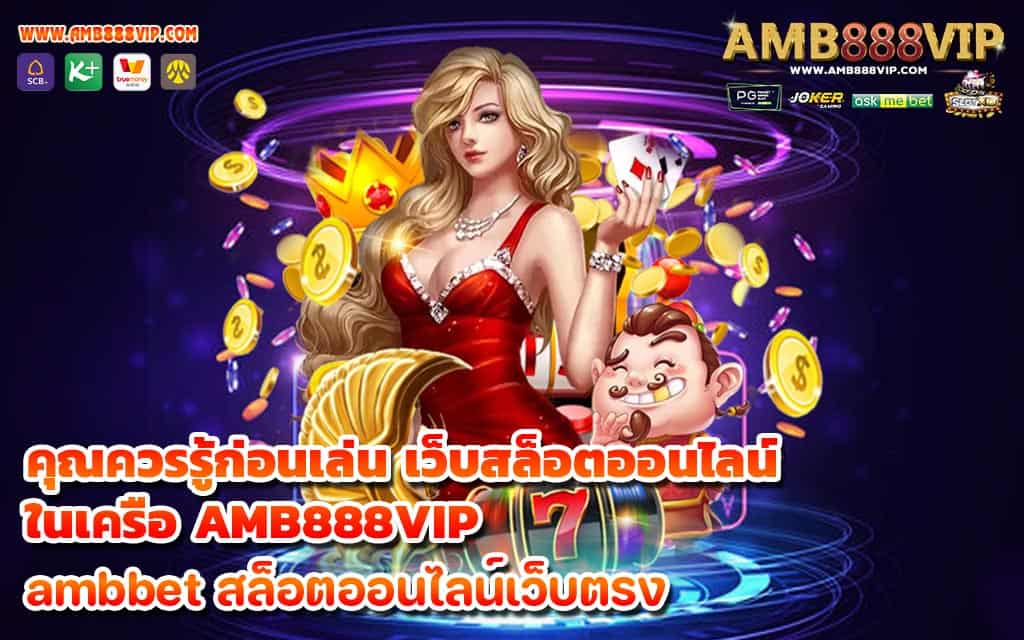 คุณควรรู้ก่อนเล่น เว็บสล็อตออนไลน์ ในเครือ AMB888VIP