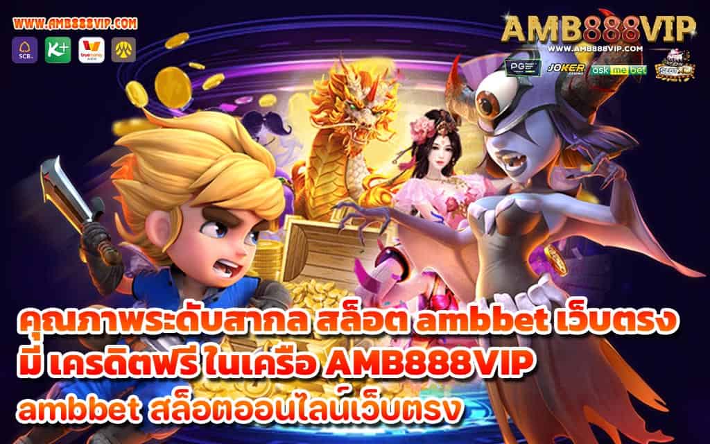 คุณภาพระดับสากล สล็อต ambbet เว็บตรง มี เครดิตฟรี ในเครือ AMB888VIP 1