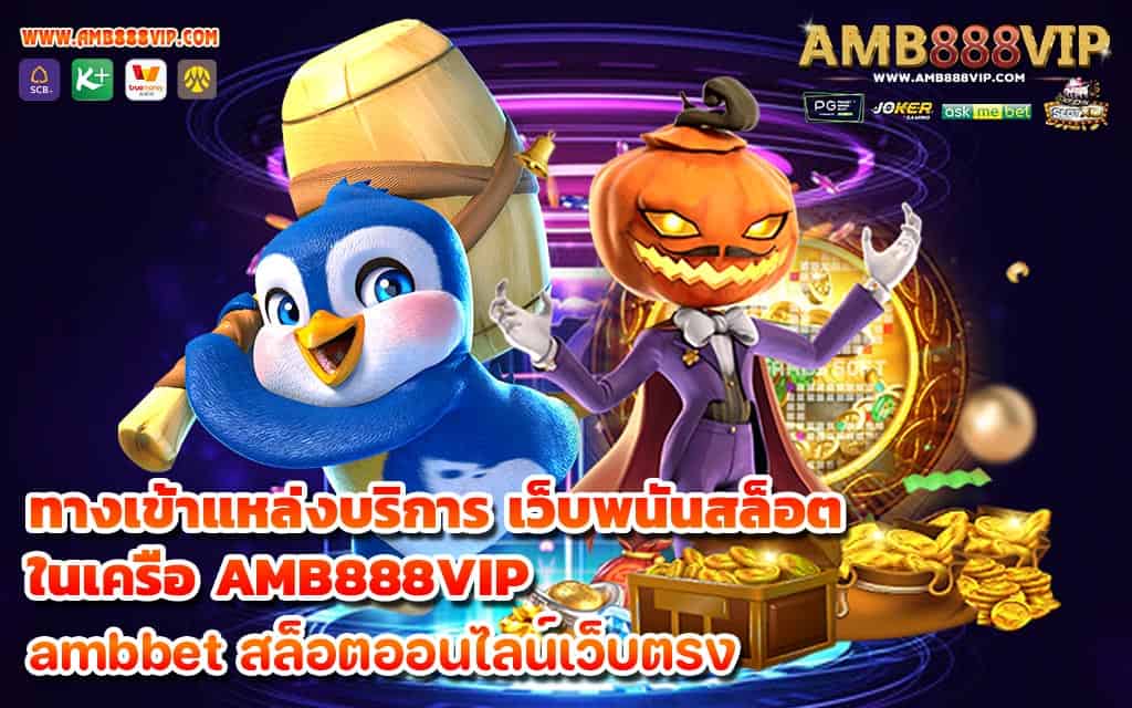 ทางเข้าแหล่งบริการ เว็บพนันสล็อต ในเครือ AMB888VIP 1