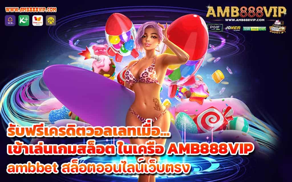 รับฟรีเครดิตวอลเลทเมื่อ เข้าเล่นเกมสล็อต ในเครือ AMB888VIP