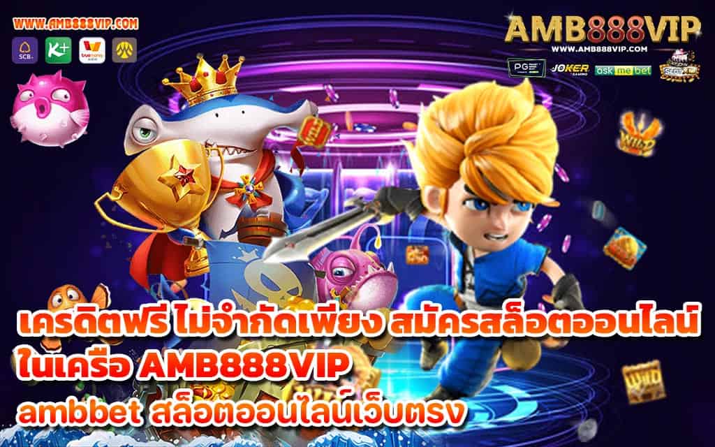 เครดิตฟรีไม่จำกัดเพียง สมัครสล็อตออนไลน์ ในเครือ AMB888VIP