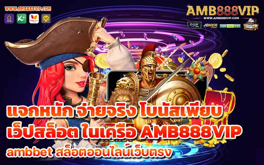 แจกหนัก จ่ายจริง โบนัสเพียบ เว็ปสล็อต ในเครือ AMB888VIP - 1