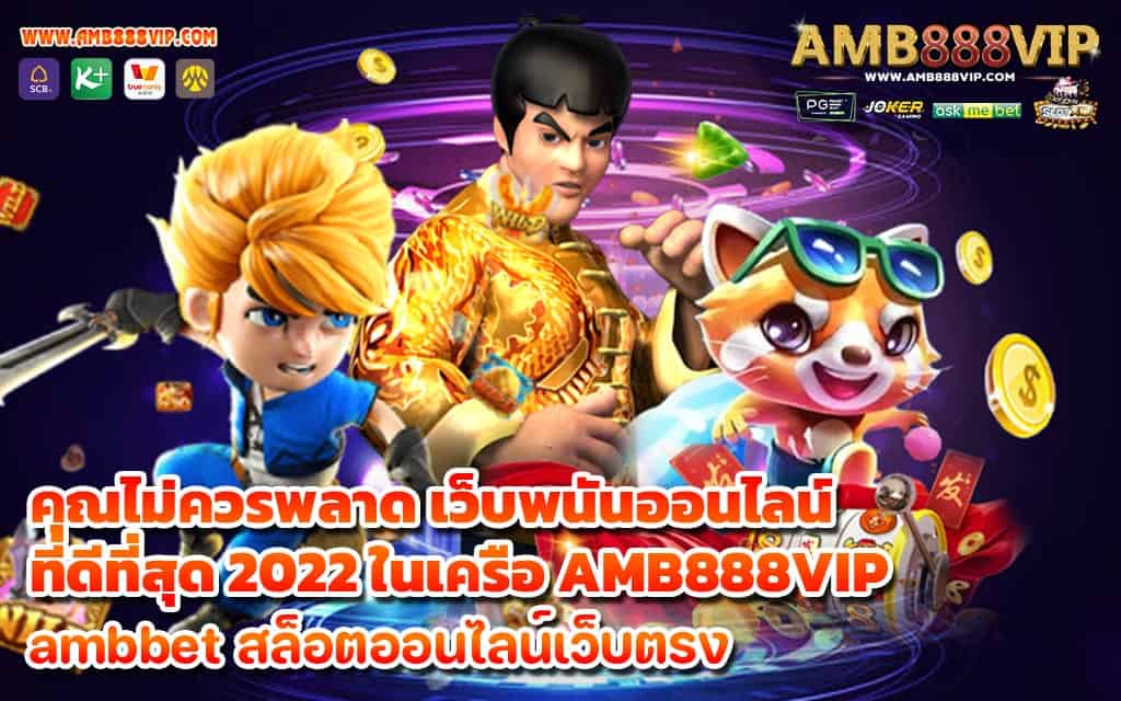 คุณไม่ควรพลาด เว็บพนันออนไลน์ที่ดีที่สุด 2022 ในเครือ AMB888VIP - 1