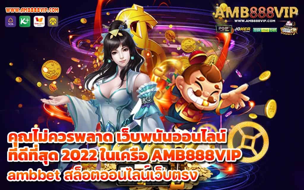 คุณไม่ควรพลาด เว็บพนันออนไลน์ที่ดีที่สุด 2022 ในเครือ AMB888VIP