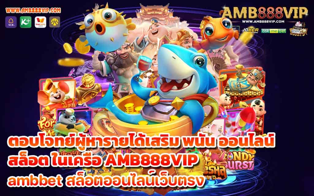 ตอบโจทย์ผู้หารายได้เสริม พนัน ออนไลน์ สล็อต ในเครือ AMB888VIP