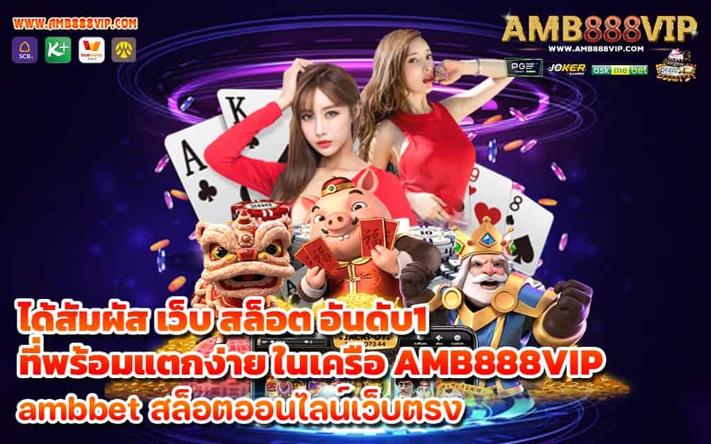 ได้สัมผัส เว็บ สล็อต อันดับ1 ที่พร้อมแตกง่าย ในเครือ AMB888VIP