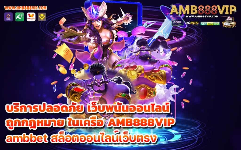 บริการปลอดภัย เว็บพนันออนไลน์ ถูกกฎหมาย ในเครือ AMB888VIP - 1