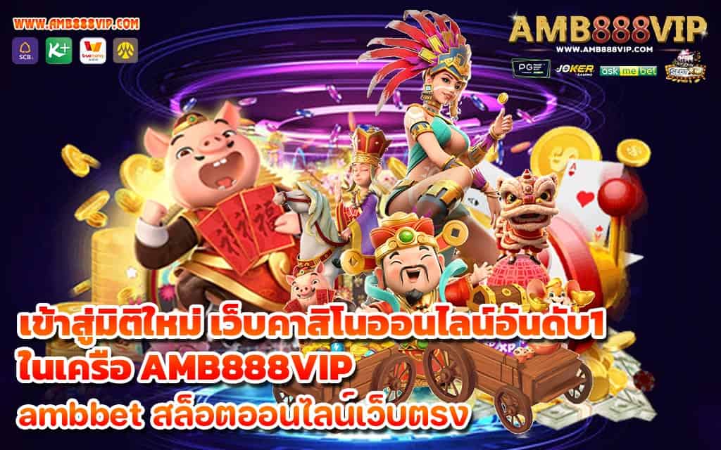 เข้าสู่มิติใหม่ เว็บคาสิโนออนไลน์อันดับ1 ในเครือ AMB888VIP - 1