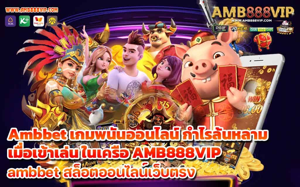 Ambbet เกมพนันออนไลน์ กำไรล้นหลามเมื่อเข้าเล่น ในเครือ AMB888VIP - 1