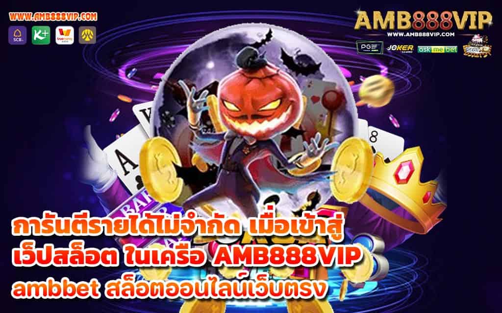 การันตีรายได้ไม่จำกัด เมื่อเข้าสู่ เว็ปสล็อต ในเครือ AMB888VIP