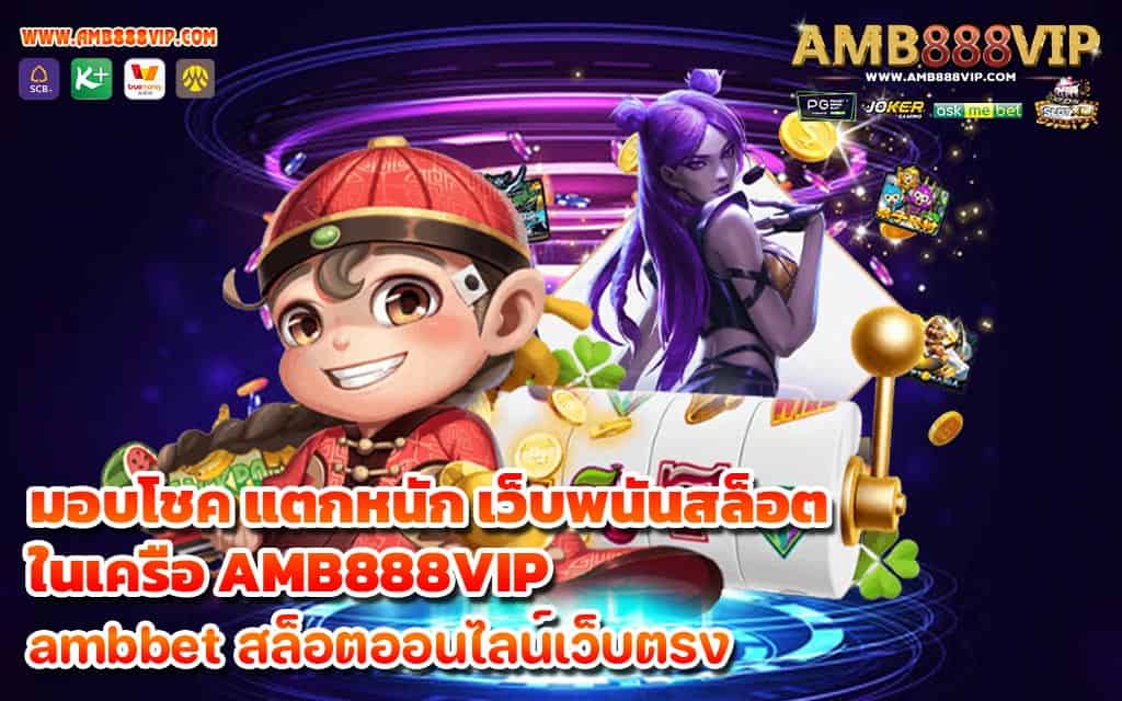 มอบโชค แตกหนัก เว็บพนันสล็อต ในเครือ AMB888VIP