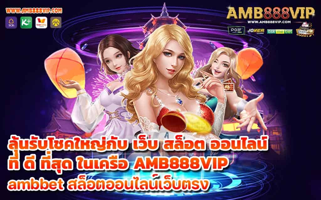 ลุ้นรับโชคใหญ่กับ เว็บ สล็อต ออนไลน์ ที่ ดี ที่สุด ในเครือ AMB888VIP