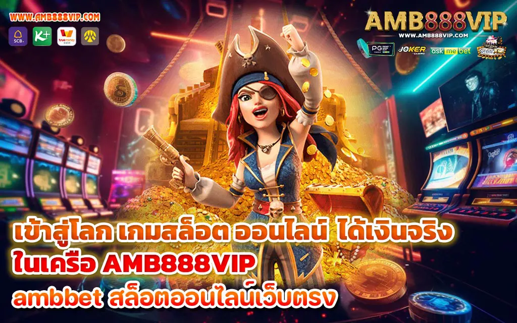 เข้าสู่โลก เกมสล็อต ออนไลน์ ได้เงินจริง ในเครือ AMB888VIP - 1