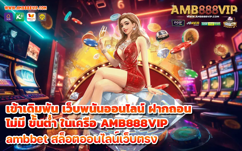 เข้าเดิมพัน เว็บพนันออนไลน์ ฝากถอน ไม่มี ขั้นต่ำ ในเครือ AMB888VIP